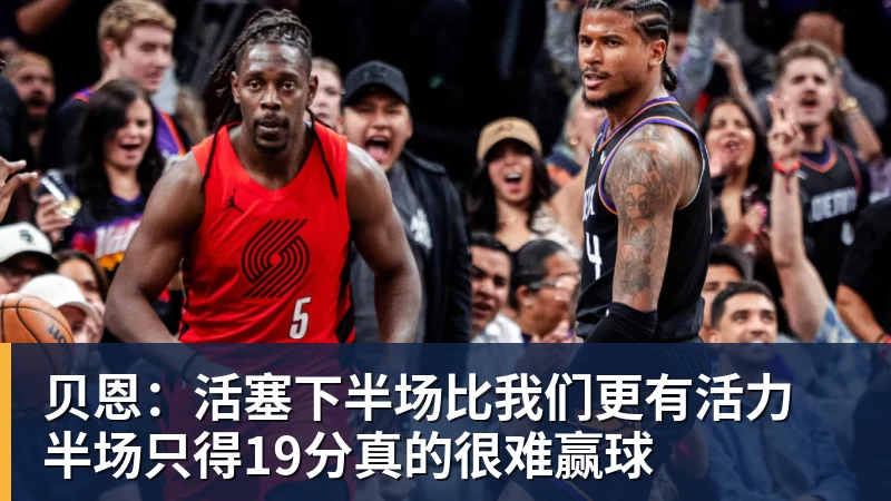 贝恩：活塞下半场比我们更有活力 半场只得19分真的很难赢球