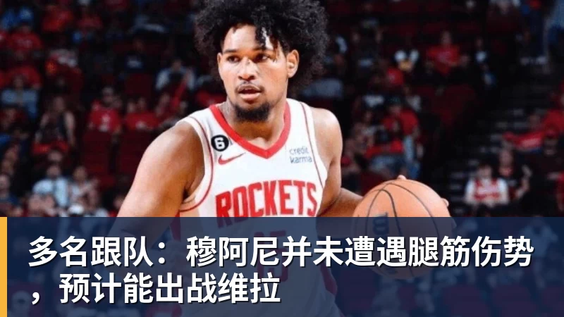 多名跟队：穆阿尼并未遭遇腿筋伤势，预计能出战维拉