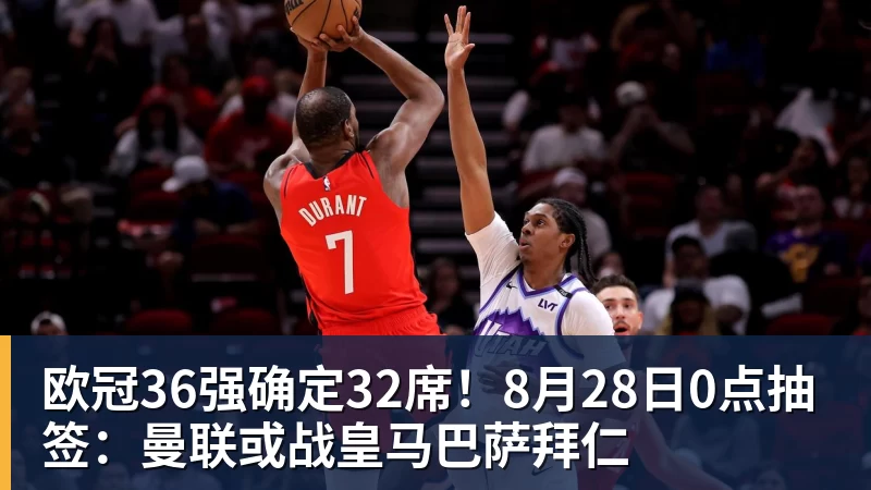 欧冠36强确定32席！8月28日0点抽签：曼联或战皇马巴萨拜仁