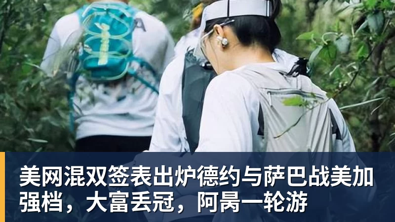美网混双签表出炉德约与萨巴战美加强档，大富丢冠，阿昺一轮游