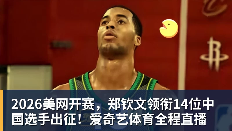 2026美网开赛，郑钦文领衔14位中国选手出征！爱奇艺体育全程直播