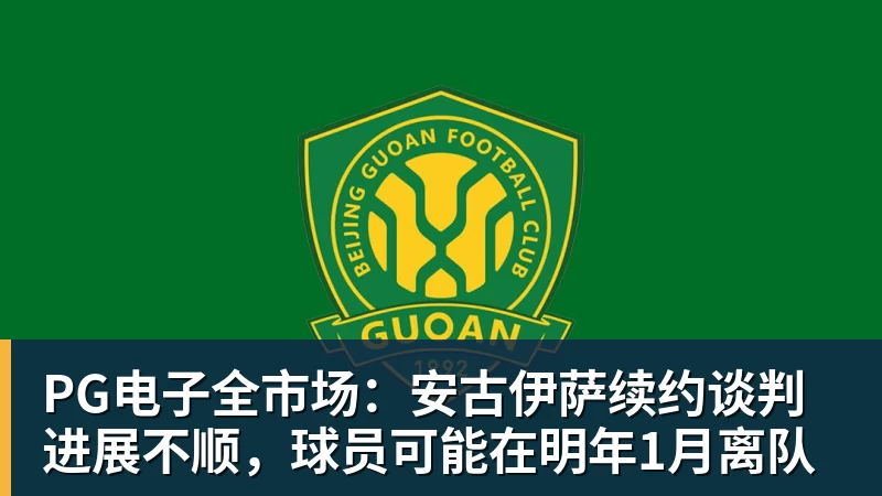 PG电子全市场:安古伊萨续约谈判进展不顺,球员可能在明年1月离队